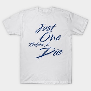 just one before i die T-Shirt